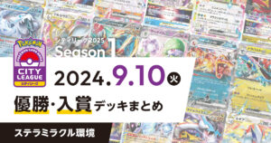 【シティリーグ】2024年9月10日優勝・入賞デッキまとめ